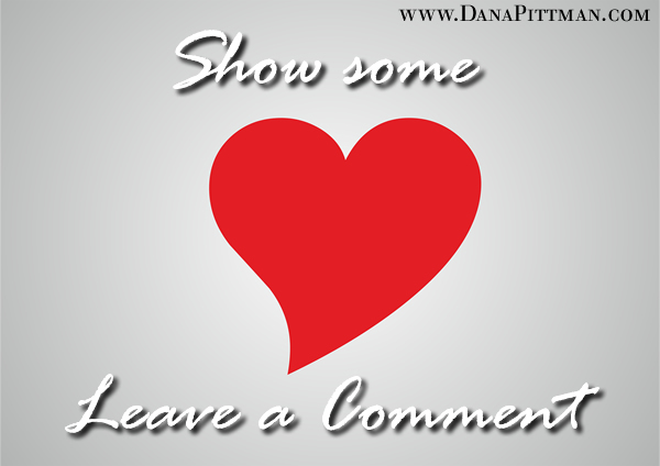 Show Some Love...Leave a Comment | Dana Pittman Show Some Love...Leave a Comment | Dana Pittman